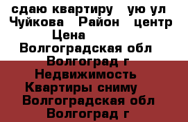 сдаю квартиру 2-ую ул .Чуйкова › Район ­ центр › Цена ­ 15 000 - Волгоградская обл., Волгоград г. Недвижимость » Квартиры сниму   . Волгоградская обл.,Волгоград г.